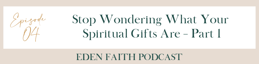 Episode 04: Stop Wondering What Your Spiritual Gifts Are – Part 1