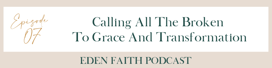 Episode 07: Calling All The Broken The Grace And Transformation